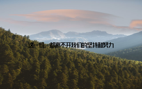 这一切, 都离不开我们的坚持和努力