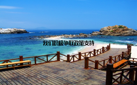 我们积极争取政策支持